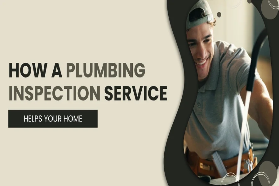 How a Plumbing Inspection Service Helps Your Home
